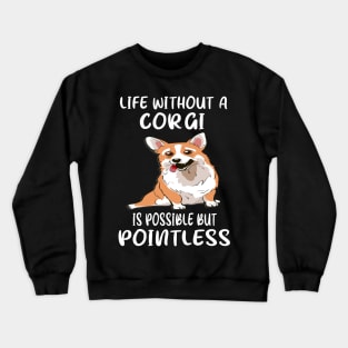 Life Without A Corgi Is Possible But Pointless (135) Crewneck Sweatshirt